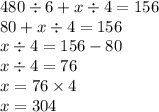 480 \div 6 + x \div 4 = 156 \\ 80 + x \div 4 = 156 \\ x \div 4 = 156 - 80 \\ x \div 4 = 76 \\ x = 76 \times 4 \\ x = 304