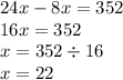 24x - 8x = 352 \\ 16x = 352 \\ x = 352 \div 16 \\ x = 22