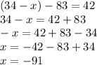 (34 - x) - 83 = 42 \\ 34 - x = 42 + 83 \\ - x = 42 + 83 - 34 \\ x = - 42 - 83 + 34 \\ x = - 91