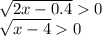 \sqrt{2x - 0.4} 0 \\ \sqrt{x - 4} 0