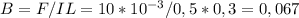 B=F/IL=10*10^{-3}/0,5*0,3=0,067