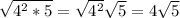 \sqrt{4^{2} *5} = \sqrt{4^{2} } \sqrt{5} =4\sqrt{5}