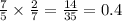 \frac{7 }{5} \times \frac{2}{7 } = \frac{14}{35}=0.4