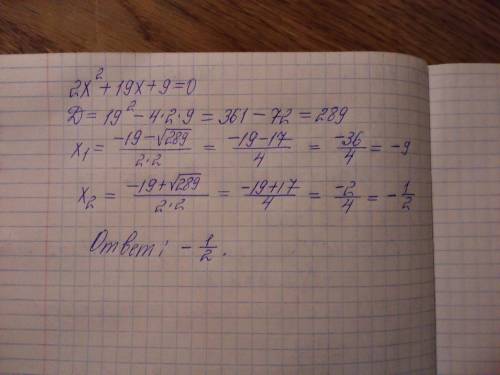 Решите уравнение : 2х^2+19х+9=0. если уравнение имеет больше одного корня в ответе запишите больший