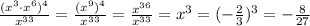 \frac{(x^3\cdot x^6)^4}{x^{33}}=\frac{(x^{9})^4}{x^{33}}=\frac{x^{36}}{x^{33}}=x^3=(-\frac{2}{3})^3=-\frac{8}{27}