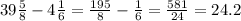 39\frac{5}{8}-4\frac{1}{6}=\frac{195}{8}-\frac{1}{6}=\frac{581}{24}=24.2