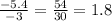 \frac{ - 5.4}{ - 3} = \frac{54}{30} = 1.8