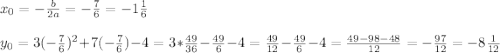 x_0=-\frac{b}{2a} =-\frac{7}{6} =-1\frac{1}{6} \\\\y_0=3(-\frac{7}{6})^2+7(-\frac{7}{6})-4=3*\frac{49}{36} -\frac{49}{6} -4=\frac{49}{12} -\frac{49}{6} -4=\frac{49-98-48}{12} =-\frac{97}{12}=-8\frac{1}{12}