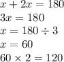 x + 2x = 180 \\ 3x = 180 \\ x = 180 \div 3 \\ x = 60 \\ 60 \times 2 = 120