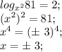 \displaystyle log_{x^2} 81 =2;\\(x^2)^2=81;\\x^4=(\pm\ 3)^4;\\x= \pm\ 3;