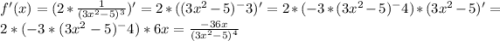 f'(x)=(2* \frac{1}{(3x^2-5)^3})' =2*(( 3x^2-5)^-3)'=2*(-3*(3x^2-5)^-4)*(3x^2-5)'=2*(-3*(3x^2-5)^-4)*6x=\frac{-36x}{(3x^2-5)^4}\\