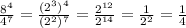 \frac{8^4}{4^7} =\frac{(2^3)^4}{(2^2)^7} =\frac{2^{12}}{2^{14}}=\frac{1}{2^2} =\frac{1}{4}