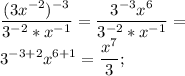 \displaystyle \frac{(3x^{-2})^{-3}}{3^{-2}*x^{-1}}=\frac{3^{-3}x^6}{3^{-2}*x^{-1}}=\\3^{-3+2}x^{6+1}=\frac{x^7}{3};