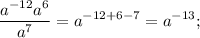 \displaystyle \frac{a^{-12}a^6}{a^7}=a^{-12+6-7}=a^{-13};