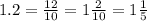 1.2 = \frac{12}{10} = 1 \frac{2}{10} = 1 \frac{1}{5}