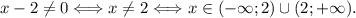 x - 2 \neq 0 \Longleftrightarrow x \neq 2 \Longleftrightarrow x \in (-\infty; 2) \cup (2; +\infty).