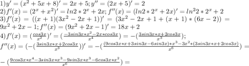 1) y'=(x^2+5x+8)'=2x+5; y''=(2x+5)'=2\\ 2) f'(x)=(2^x+x^2)'=ln2*2^x+2x; f''(x)=(ln2*2^x+2x)'=ln^{2}2*2^x+2\\ 3) f'(x)=((x+1)(3x^2-2x+1))'=(3x^2-2x+1+(x+1)*(6x-2))=9x^2+2x-1; f''(x)=(9x^2+2x-1)'=18x+2\\ 4) f'(x)=(\frac{cos3x}{x^2})'= (\frac{-3sin3x*x^2-2x*cos3x}{x^4})=-(\frac{3sin3x*x+2cos3x}{x^3});\\ f''(x)=(-(\frac{3sin3x*x+2cos3x}{x^3}))'=-(\frac{(9cos3x*x+3sin3x-6sin3x)*x^3-3x^2*(3sin3x*x+2cos3x)}{x^6})=\\-(\frac{9cos3x*x^4-3sin3x*x^3-9sin3x*x^3-6cos3x*x^2}{x^6})=