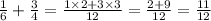 \frac{1}{6} + \frac{3}{4} = \frac{1 \times 2 + 3 \times 3}{12} = \frac{2 + 9}{12} = \frac{11}{12}