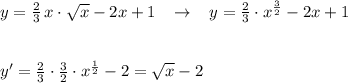 y=\frac{2}{3}\, x\cdot \sqrt{x}-2x+1\; \; \; \to \; \; \; y=\frac{2}{3}\cdot x^{\frac{3}{2}}-2x+1\\\\\\y'=\frac{2}{3}\cdot \frac{3}{2}\cdot x^{\frac{1}{2}}-2=\sqrt{x}-2