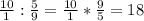 \frac{10}{1} : \frac{5}{9} = \frac{10}{1} * \frac{9}{5} = 18