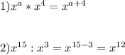 1)x^a*x^4=x^{a+4}\\\\\\2)x^{15}:x^3=x^{15-3}=x^{12}