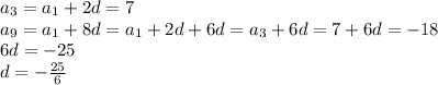 a_3=a_1+2d=7\\ a_9=a_1+8d=a_1+2d+6d=a_3+6d=7+6d=-18\\ 6d=-25\\ d=-\frac{25}{6}