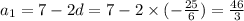 a_1=7-2d=7-2\times(-\frac{25}{6})=\frac{46}{3}