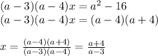 (a-3)(a-4)x=a^{2}-16\\(a-3)(a-4)x=(a-4)(a+4) \\\\x=\frac{(a-4)(a+4)}{(a-3)(a-4)} =\frac{a+4}{a-3}