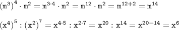 \tt {(m^3)}^4\cdot m^2=m^{3\cdot4}\cdot m^2=m^{12}\cdot m^2=m^{12+2}=m^{14}\\\\ {(x^4)}^5:{(x^2)}^7=x^{4\cdot5}:x^{2\cdot7}=x^{20}:x^{14}=x^{20-14}=x^6