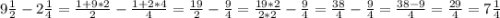 9 \frac{1}{2} - 2\frac{1}{4} = \frac{1 + 9*2}{2} - \frac{1 + 2*4}{4} = \frac{19}{2} - \frac{9}{4} =\frac{19*2}{2*2} - \frac{9}{4} = \frac{38}{4} - \frac{9}{4} = \frac{38-9}{4} = \frac{29}{4} = 7 \frac{1}{4}