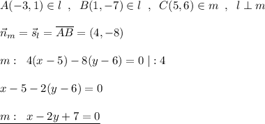 A(-3,1)\in l\; \; ,\; \; B(1,-7)\in l\; \; ,\; \; C(5,6)\in m\; \; ,\; \; l\perp m\\\\\vec{n}_{m}=\vec{s}_{l}=\overline {AB}=(4,-8)\\\\m:\; \; 4(x-5)-8(y-6)=0\; |:4\\\\x-5-2(y-6)=0\\\\\underline {m:\; \; x-2y+7=0}