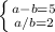 \left \{ {{a-b=5} \atop {a/b=2}} \right.