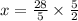 x = \frac{28}{5} \times \frac{5}{2}