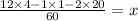 \frac{12 \times 4 - 1 \times 1 - 2 \times 20}{60} = x