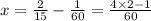 x = \frac{2}{15} - \frac{1}{60} = \frac{4 \times 2 - 1}{60}