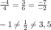 \frac{-4}{4} =\frac{3}{6}= \frac{-7}{-2}\\\\-1\neq \frac{1}{2} \neq3,5