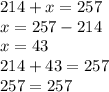 214 + x = 257 \\ x = 257 - 214 \\ x = 43 \\ 214 + 43 = 257 \\ 257 = 257