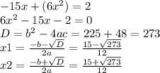 -15x+(6x^2)=2\\ 6x^2-15x-2=0\\D=b^2-4ac=225+48=273\\x1=\frac{-b-\sqrt{D}} {2a}=\frac{15-\sqrt{273}} {12}\\x2=\frac{-b+\sqrt{D}} {2a}=\frac{15+\sqrt{273}} {12}