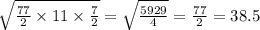 \sqrt{ \frac{77}{2} \times 11 \times \frac{7}{2} } = \sqrt{ \frac{5929}{4} } = \frac{77}{2} = 38.5