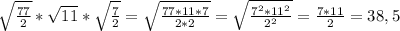 \sqrt{\frac{77}{2}}* \sqrt{11}* \sqrt{\frac{7}{2}}= \sqrt{\frac{77*11*7}{2*2}}= \sqrt{\frac{7^{2}*11^{2}}{2^{2}} } = \frac{7*11}{2}= 38,5