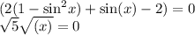 (2(1 - { \sin }^{2} x) + \sin(x) - 2) = 0 \\ \sqrt{5} \sqrt{ \tg(x) } = 0