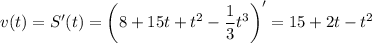 v(t)=S'(t)=\left(8+15t+t^2-\dfrac{1}{3}t^3\right)'=15+2t-t^2