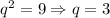 q^2=9\Rightarrow q=3