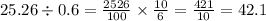 25.26 \div 0.6 = \frac{2526}{100} \times \frac{10}{6} = \frac{421}{10} = 42.1