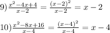 9)\frac{x^{2}-4x+4 }{x-2}=\frac{(x-2)^{2}}{x-2}= x-2\\\\10)\frac{x^{2}-8x+16 }{x-4}=\frac{(x-4)^{2}}{x-4}=x-4