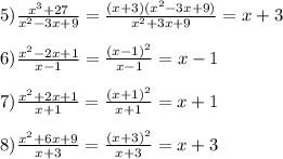 5)\frac{x^{3}+27}{x^{2}-3x+9 }=\frac{(x+3)(x^{2}-3x+9)}{x^{2}+3x+9}=x+3\\\\6)\frac{x^{2}-2x+1 }{x-1}=\frac{(x-1)^{2}}{x-1}=x-1\\\\7)\frac{x^{2}+2x+1 }{x+1}=\frac{(x+1)^{2}}{x+1}=x+1\\\\8)\frac{x^{2}+6x+9 }{x+3} =\frac{(x+3)^{2}}{x+3}=x+3