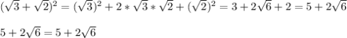 (\sqrt{3} +\sqrt{2}) ^{2}=( \sqrt{3}) ^{2}+2* \sqrt{3}* \sqrt{2}+( \sqrt{2}) ^{2}=3+2 \sqrt{6}+2=5+2 \sqrt{6}\\\\5+2\sqrt{6}=5+2 \sqrt{6}