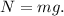 N = mg.