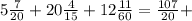 5 \frac{7}{20} + 20 \frac{4}{15} + 12 \frac{11}{60} = \frac{107}{20} +