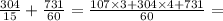 \frac{304}{15} + \frac{731}{60} = \frac{107 \times 3 + 304 \times 4 + 731}{60} =